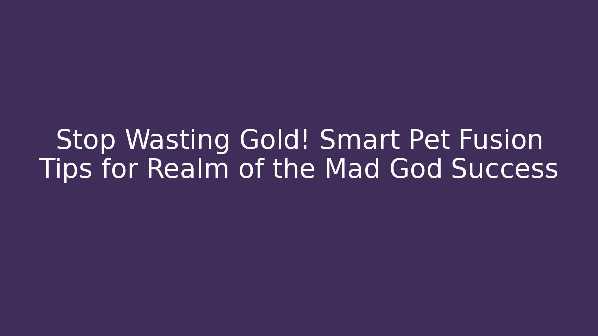 Stop Wasting Gold! Smart Pet Fusion Tips for Realm of the Mad God Success