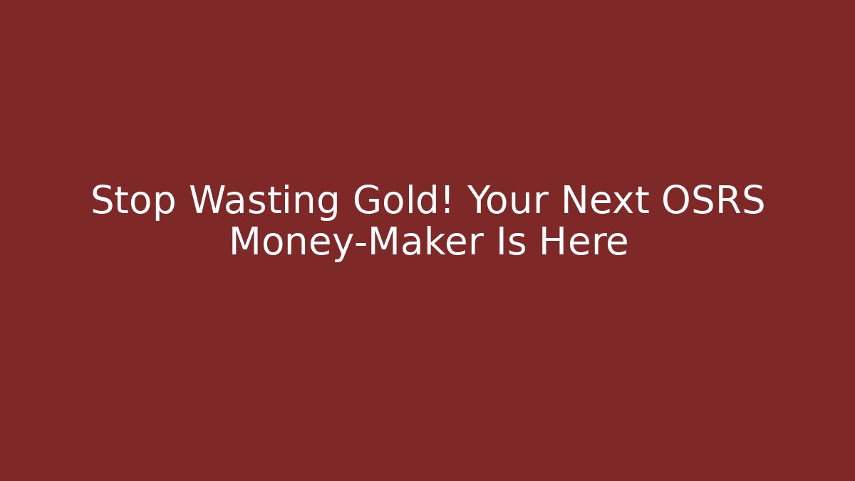 Stop Wasting Gold! Your Next OSRS Money-Maker Is Here