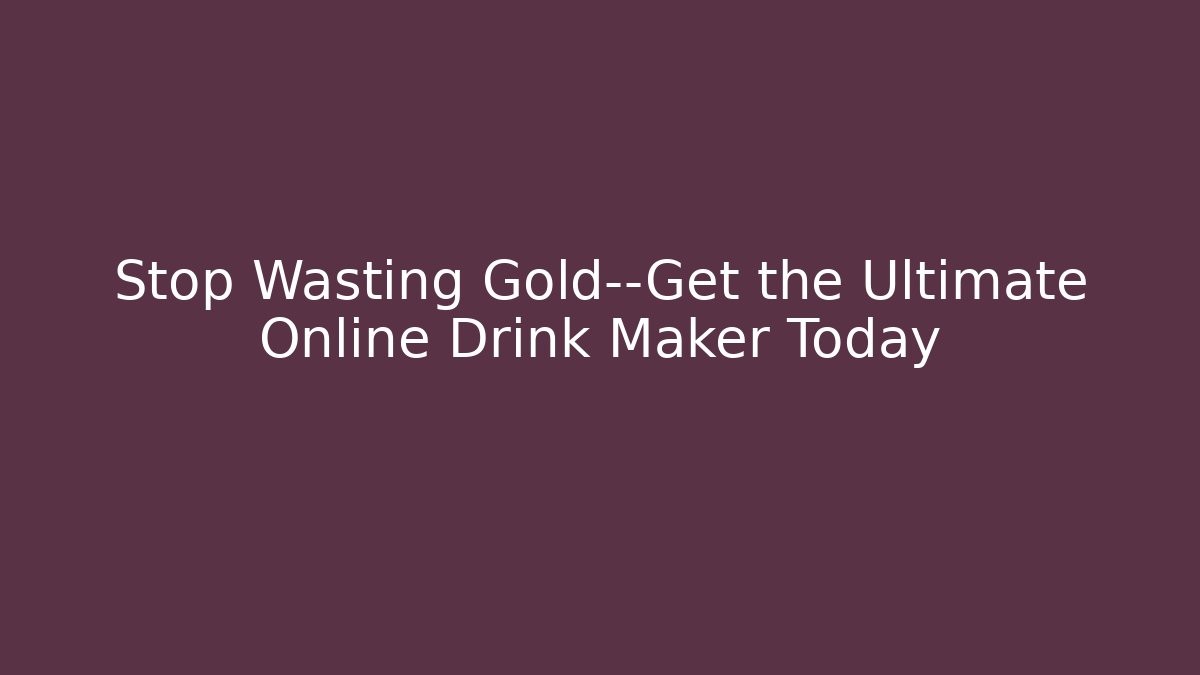 Stop Wasting Gold—Get the Ultimate Online Drink Maker Today