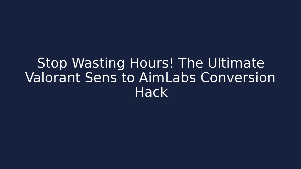 Stop Wasting Hours! The Ultimate Valorant Sens to AimLabs Conversion Hack