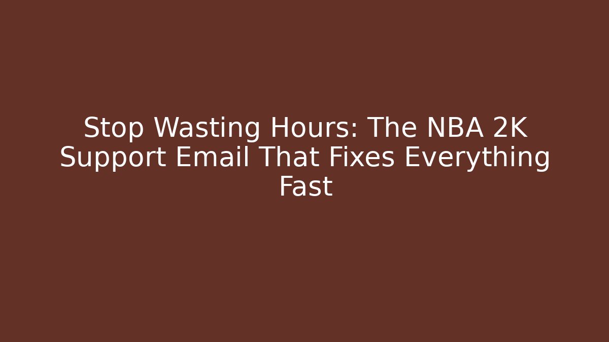 Stop Wasting Hours: The NBA 2K Support Email That Fixes Everything Fast