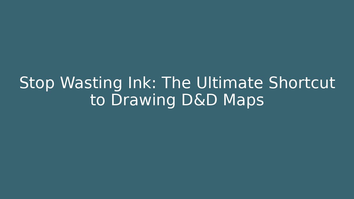 Stop Wasting Ink: The Ultimate Shortcut to Drawing D&D Maps