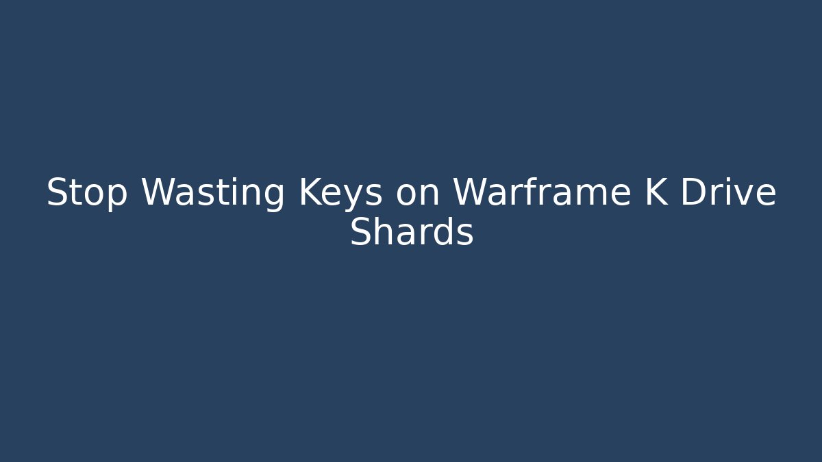 Stop Wasting Keys on Warframe K Drive Shards