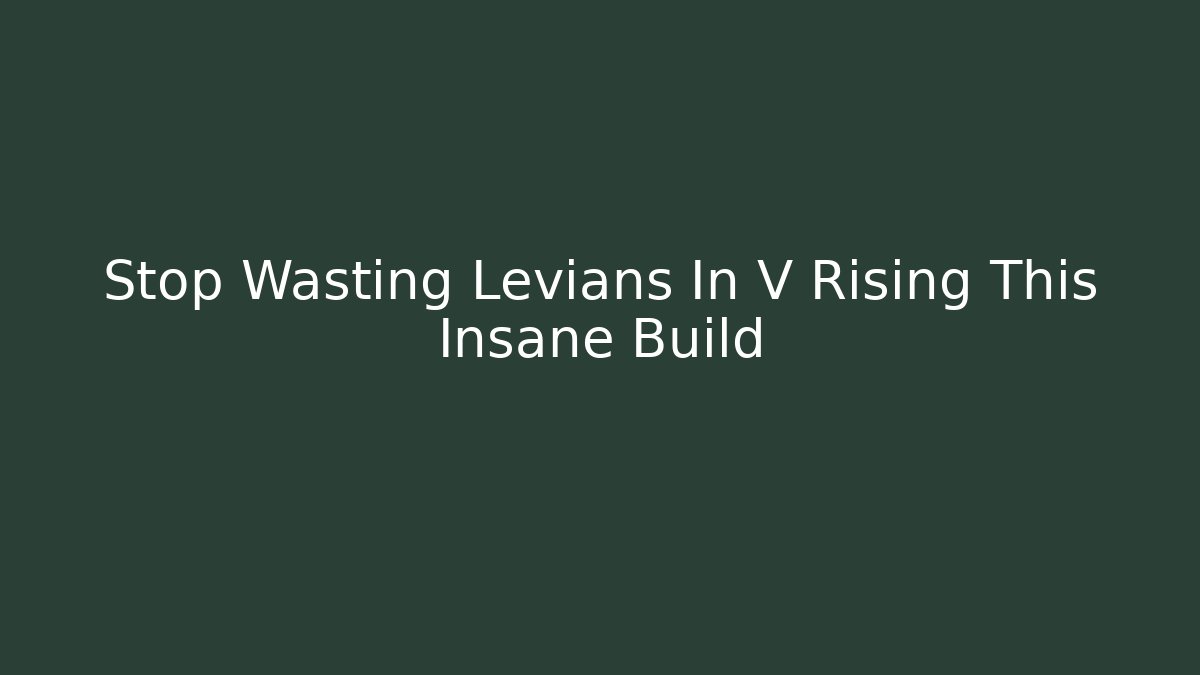 Stop Wasting Levians In V Rising This Insane Build