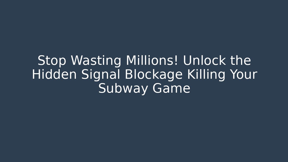 Stop Wasting Millions! Unlock the Hidden Signal Blockage Killing Your Subway Game