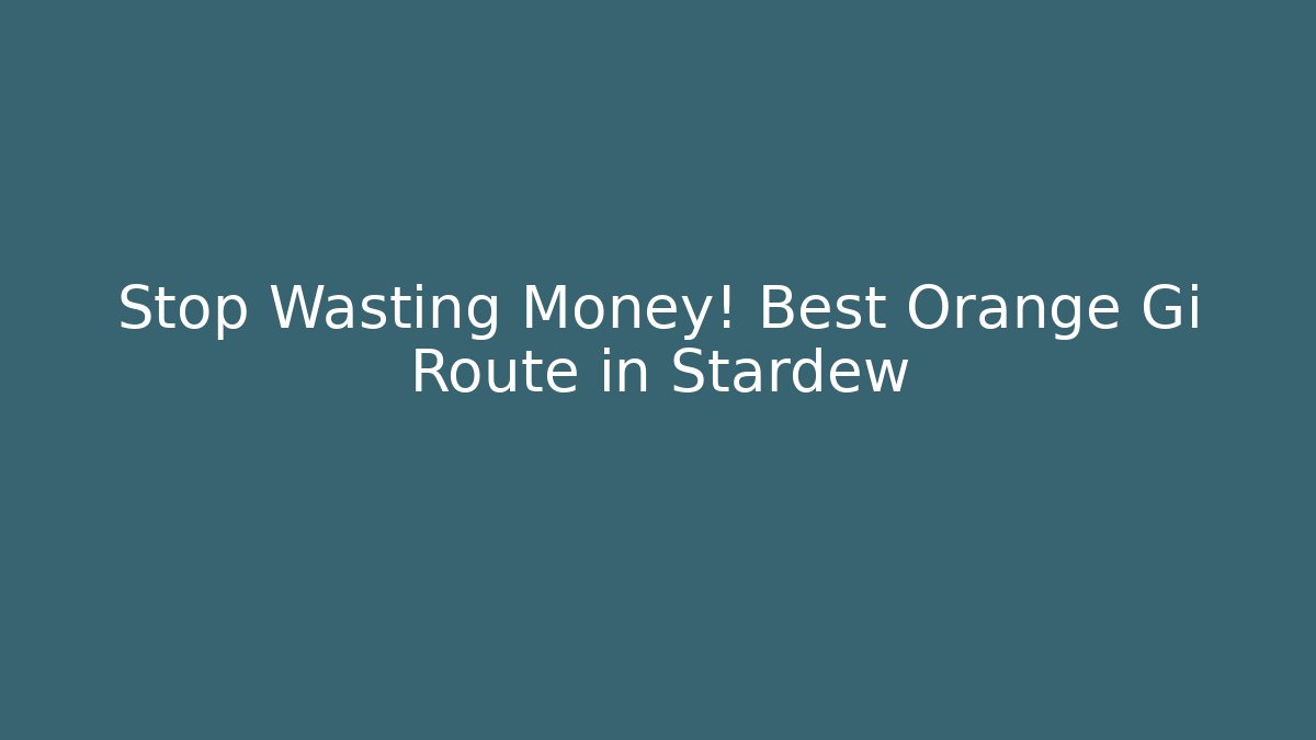 Stop Wasting Money! Best Orange Gi Route in Stardew