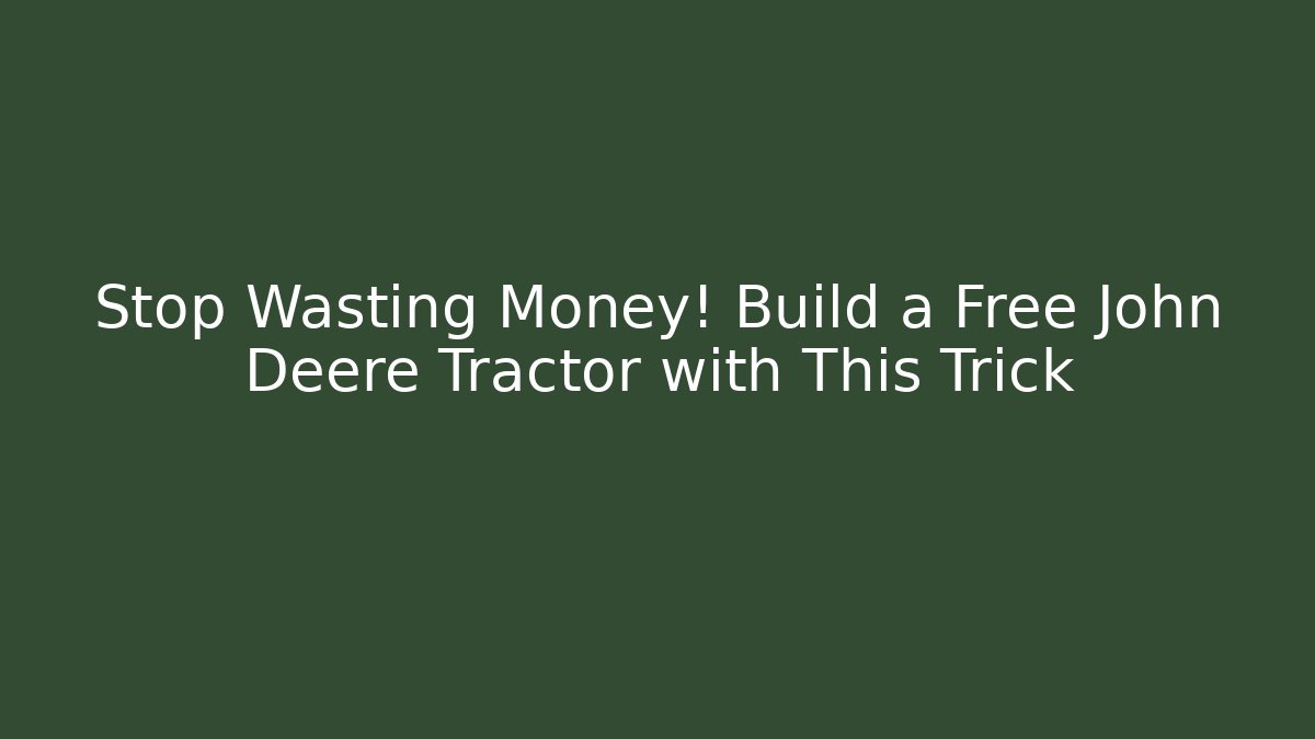 Stop Wasting Money! Build a Free John Deere Tractor with This Trick