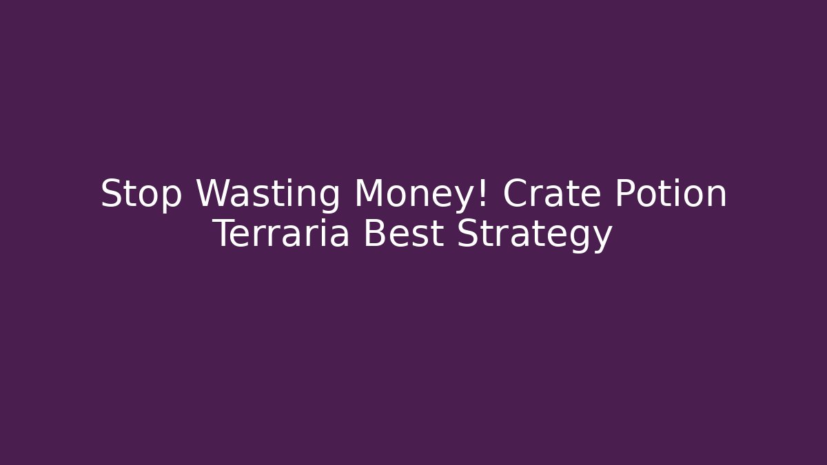 Stop Wasting Money! Crate Potion Terraria Best Strategy