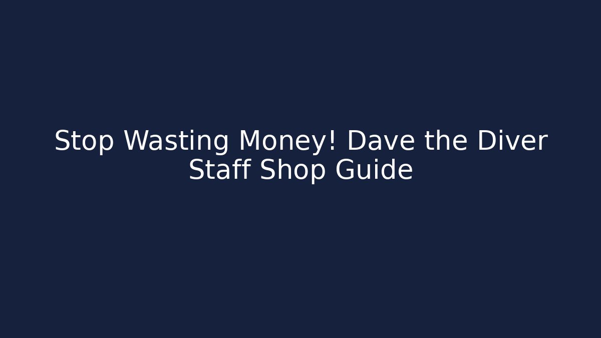 Stop Wasting Money! Dave the Diver Staff Shop Guide