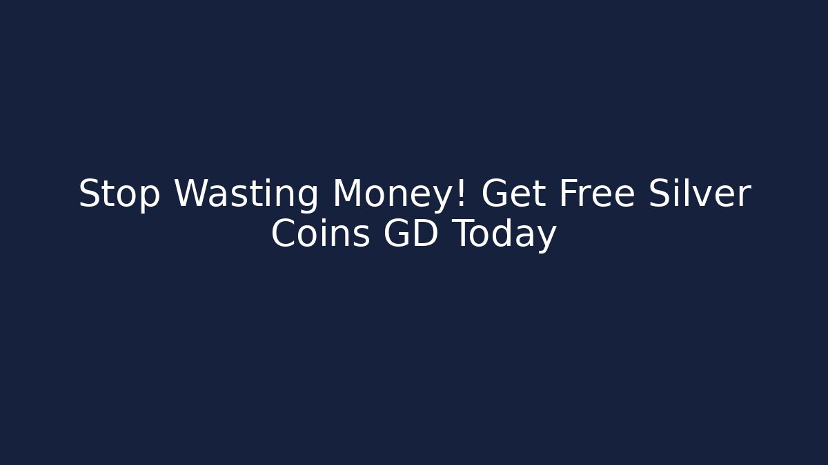 Stop Wasting Money! Get Free Silver Coins GD Today