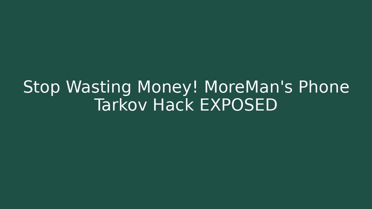 Stop Wasting Money! MoreMan's Phone Tarkov Hack EXPOSED