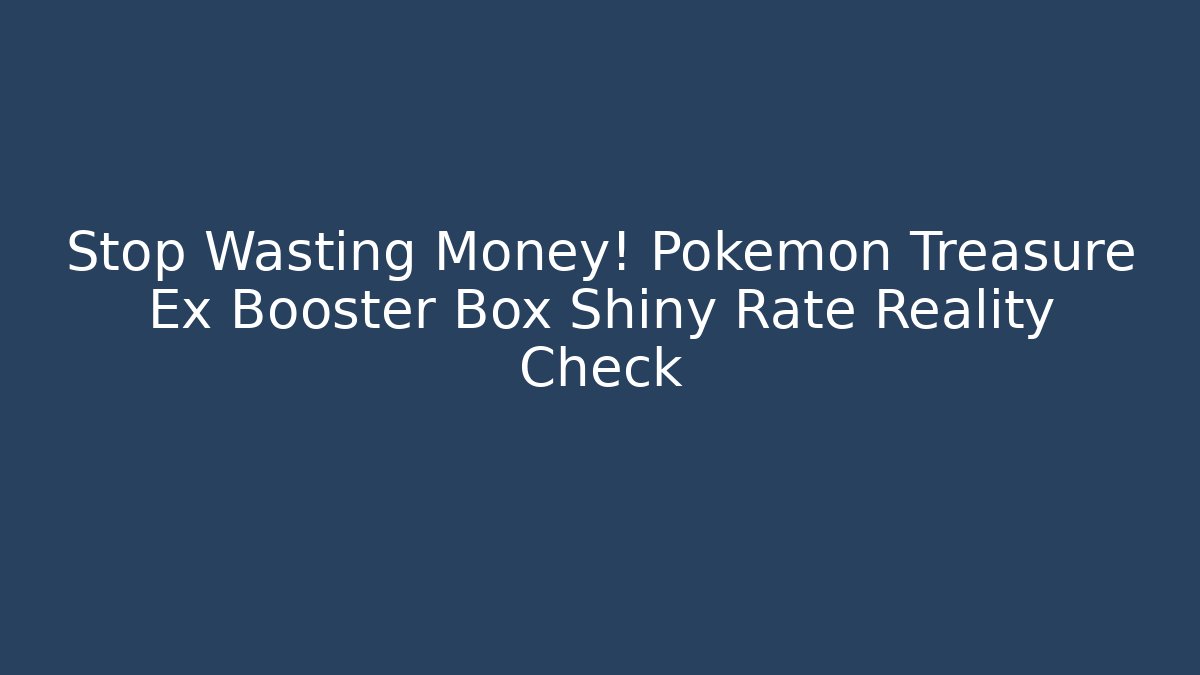 Stop Wasting Money! Pokemon Treasure Ex Booster Box Shiny Rate Reality Check