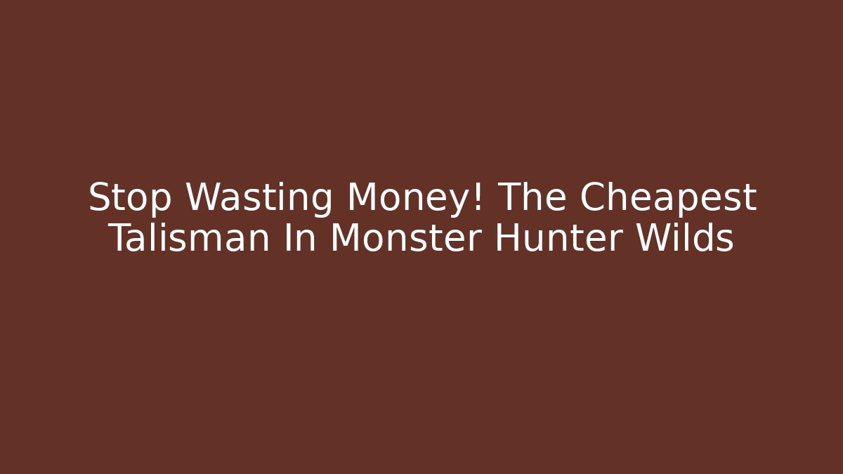 Stop Wasting Money! The Cheapest Talisman In Monster Hunter Wilds