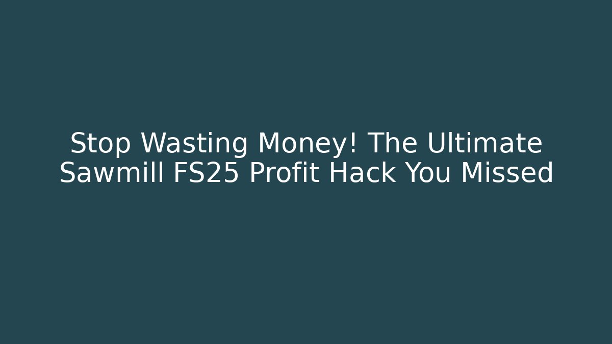 Stop Wasting Money! The Ultimate Sawmill FS25 Profit Hack You Missed