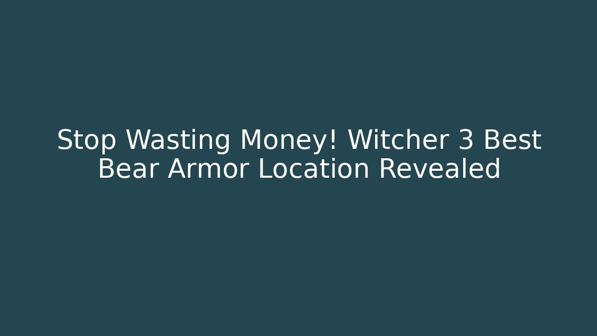 Stop Wasting Money! Witcher 3 Best Bear Armor Location Revealed