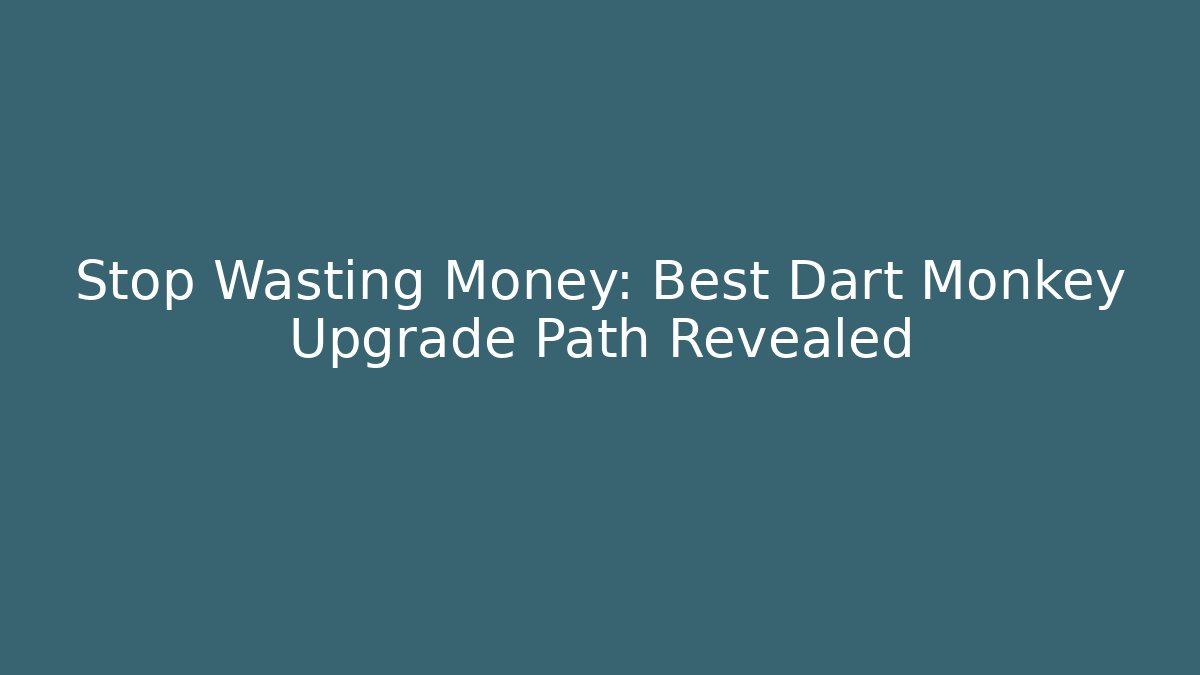 Stop Wasting Money: Best Dart Monkey Upgrade Path Revealed
