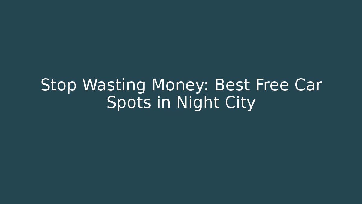 Stop Wasting Money: Best Free Car Spots in Night City