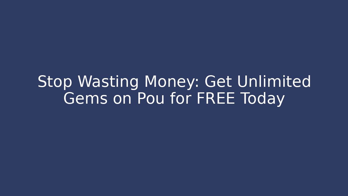 Stop Wasting Money: Get Unlimited Gems on Pou for FREE Today