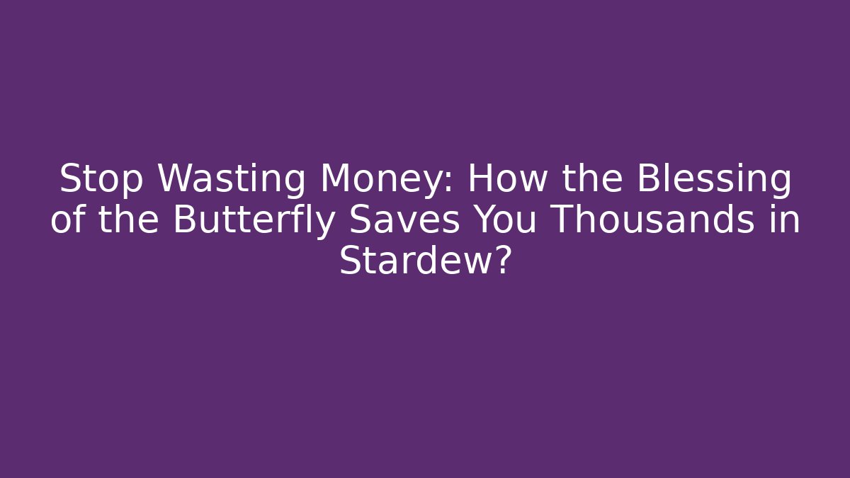 Stop Wasting Money: How the Blessing of the Butterfly Saves You Thousands in Stardew?
