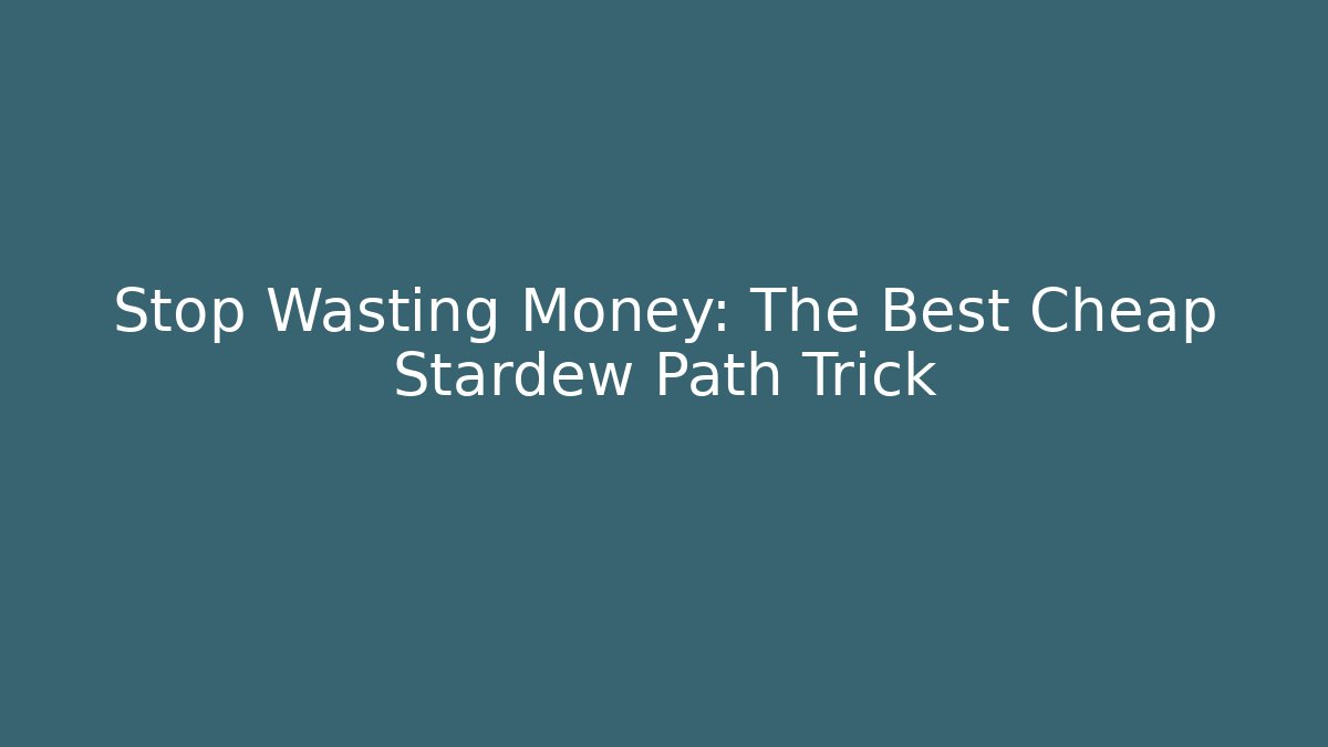 Stop Wasting Money: The Best Cheap Stardew Path Trick