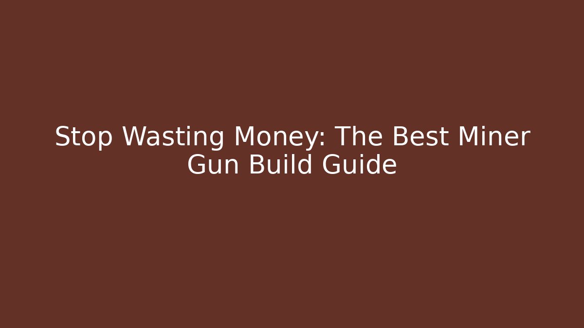 Stop Wasting Money: The Best Miner Gun Build Guide