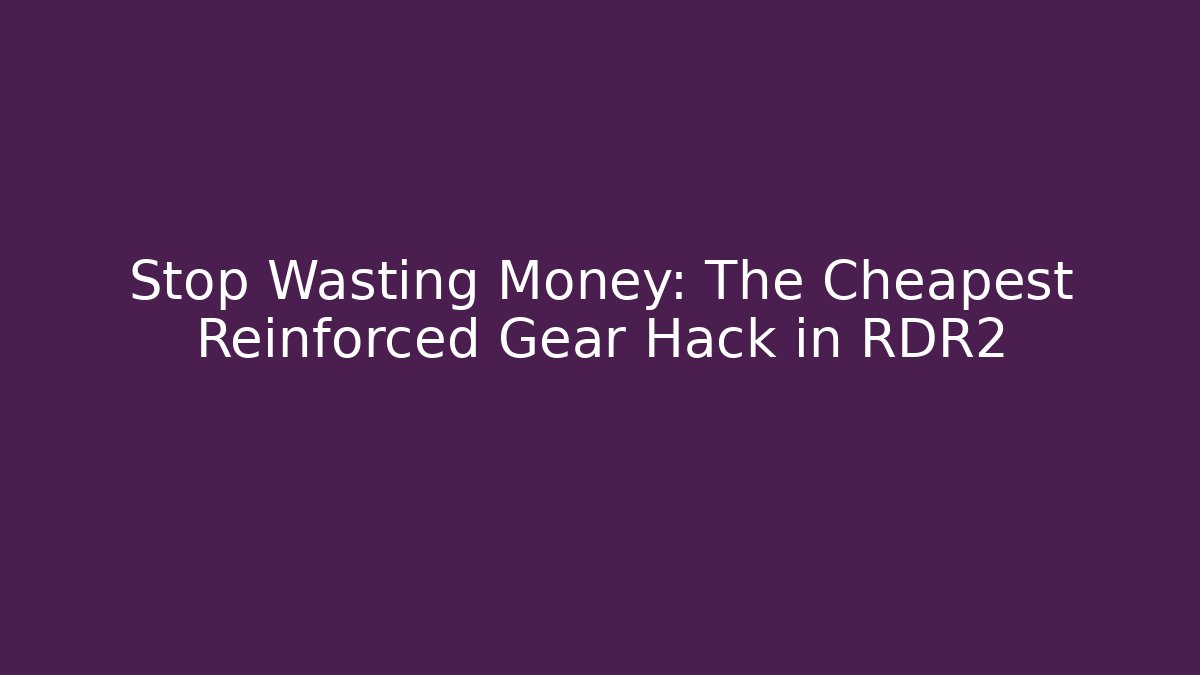 Stop Wasting Money: The Cheapest Reinforced Gear Hack in RDR2