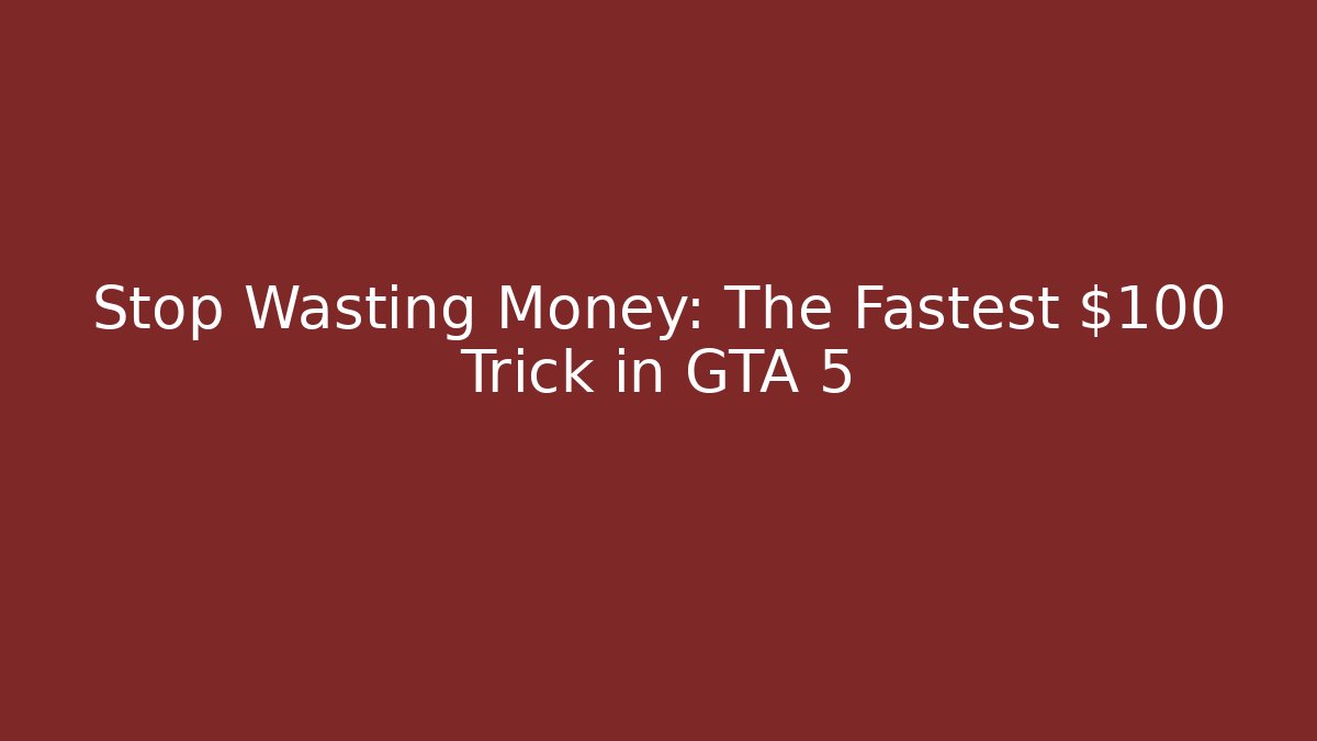 Stop Wasting Money: The Fastest $100 Trick in GTA 5
