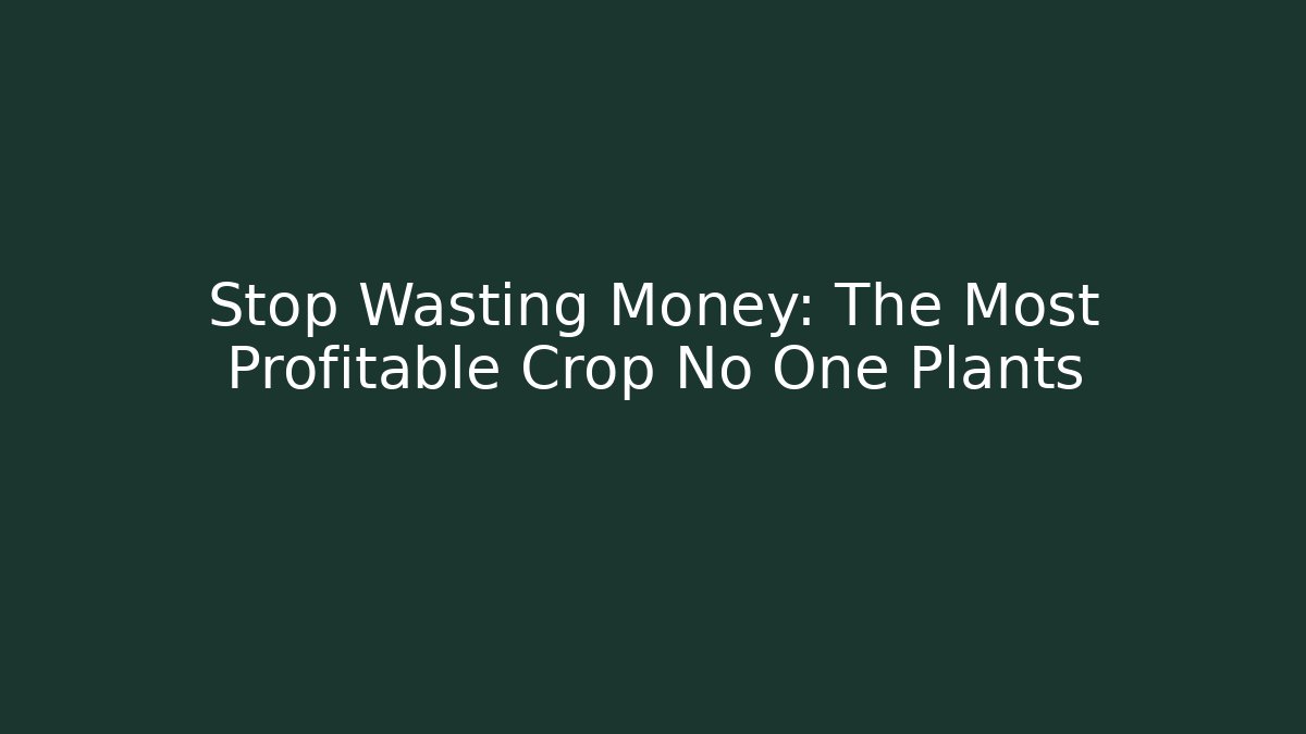 Stop Wasting Money: The Most Profitable Crop No One Plants