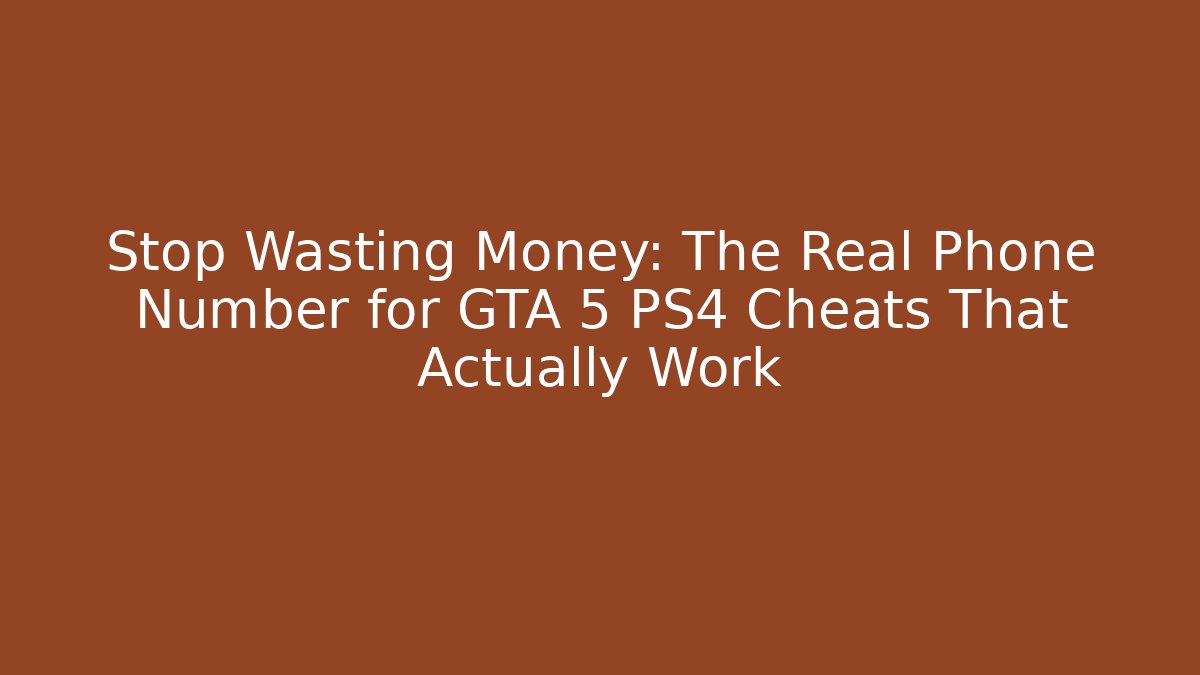 Stop Wasting Money: The Real Phone Number for GTA 5 PS4 Cheats That Actually Work
