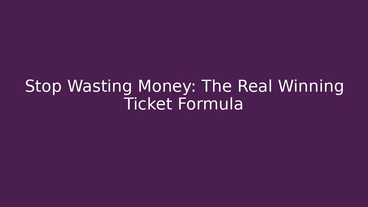 Stop Wasting Money: The Real Winning Ticket Formula