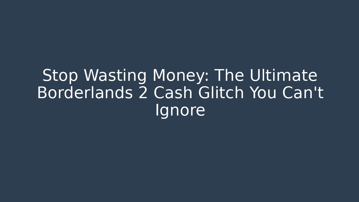 Stop Wasting Money: The Ultimate Borderlands 2 Cash Glitch You Can't Ignore