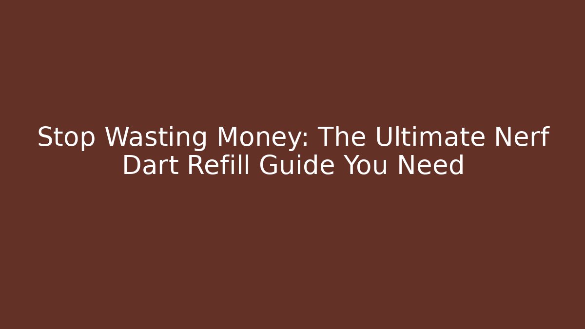Stop Wasting Money: The Ultimate Nerf Dart Refill Guide You Need - Create More Assets