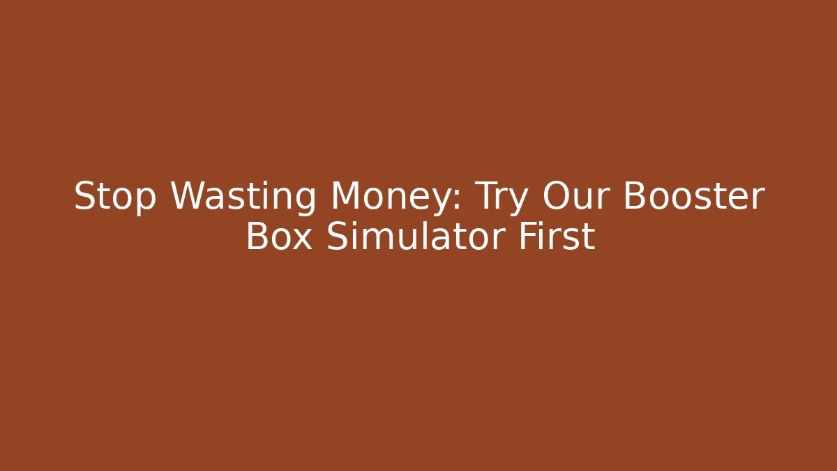 Stop Wasting Money: Try Our Booster Box Simulator First - Create More Assets