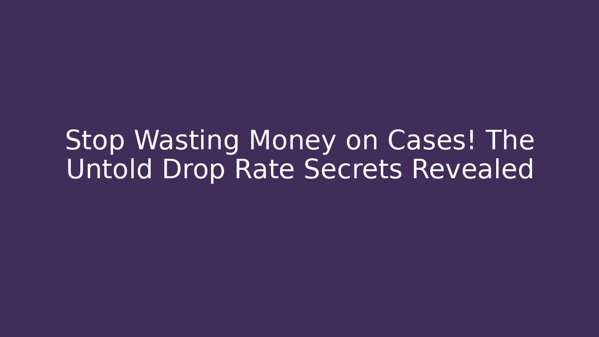 Stop Wasting Money on Cases! The Untold Drop Rate Secrets Revealed
