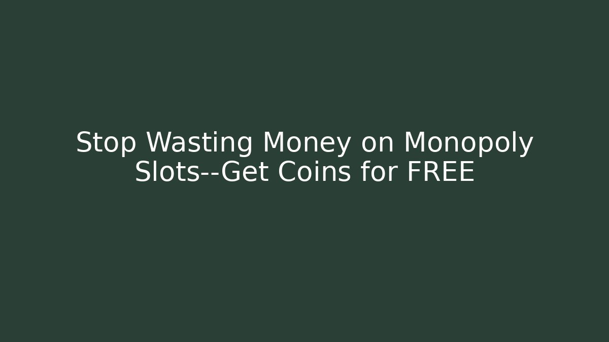 Stop Wasting Money on Monopoly Slots—Get Coins for FREE