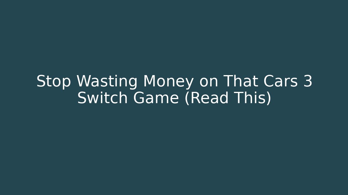 Stop Wasting Money on That Cars 3 Switch Game (Read This)