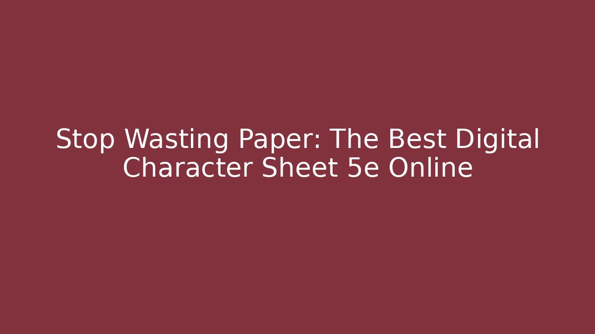 Stop Wasting Paper: The Best Digital Character Sheet 5e Online
