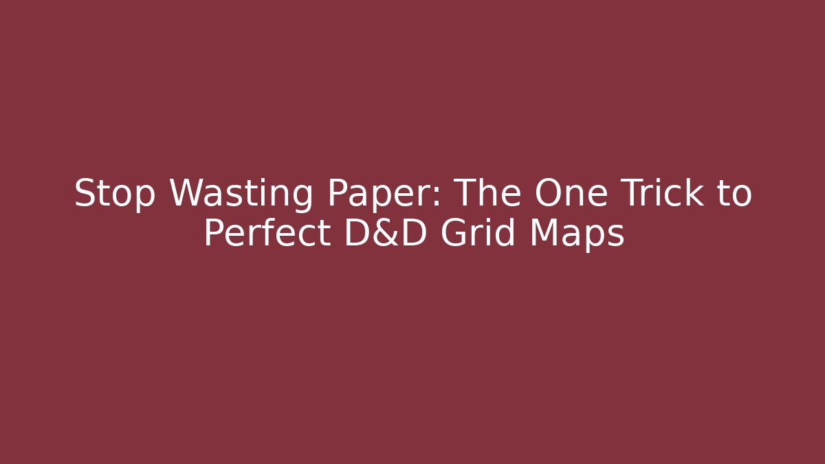 Stop Wasting Paper: The One Trick to Perfect D&D Grid Maps