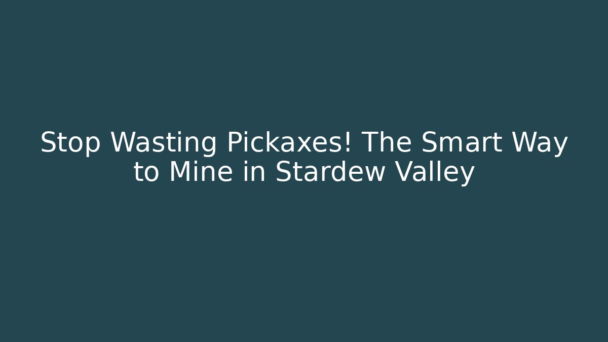 Stop Wasting Pickaxes! The Smart Way to Mine in Stardew Valley