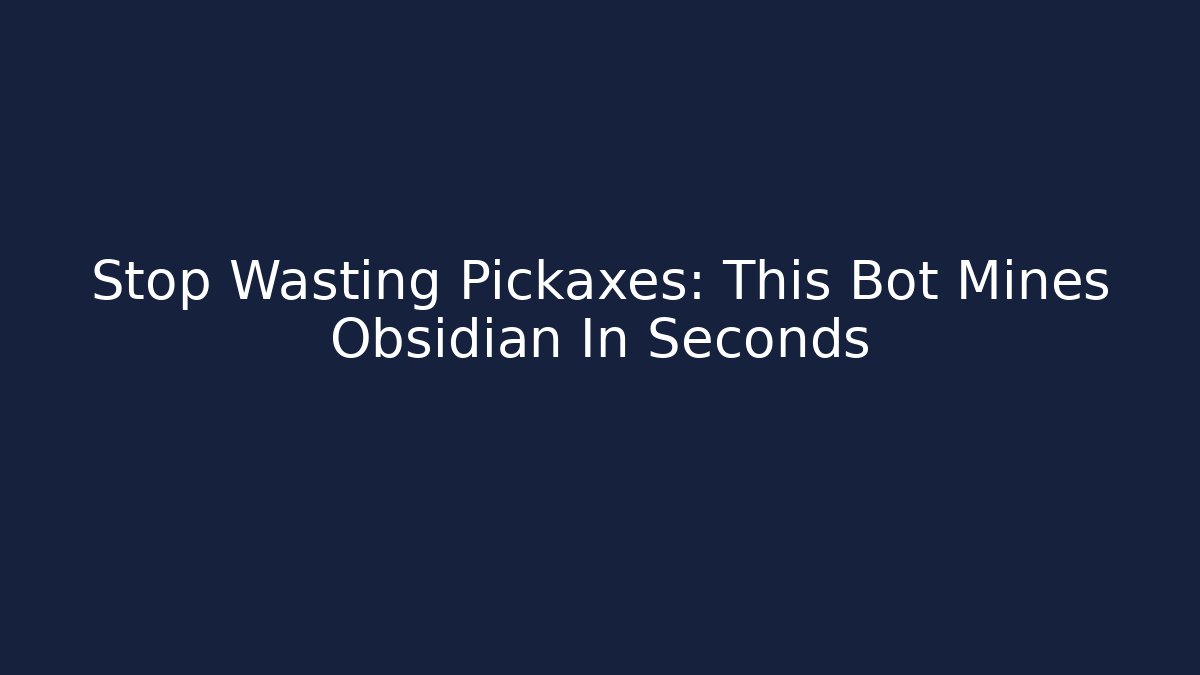 Stop Wasting Pickaxes: This Bot Mines Obsidian In Seconds