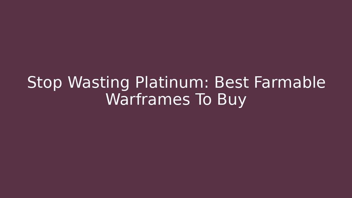 Stop Wasting Platinum: Best Farmable Warframes To Buy