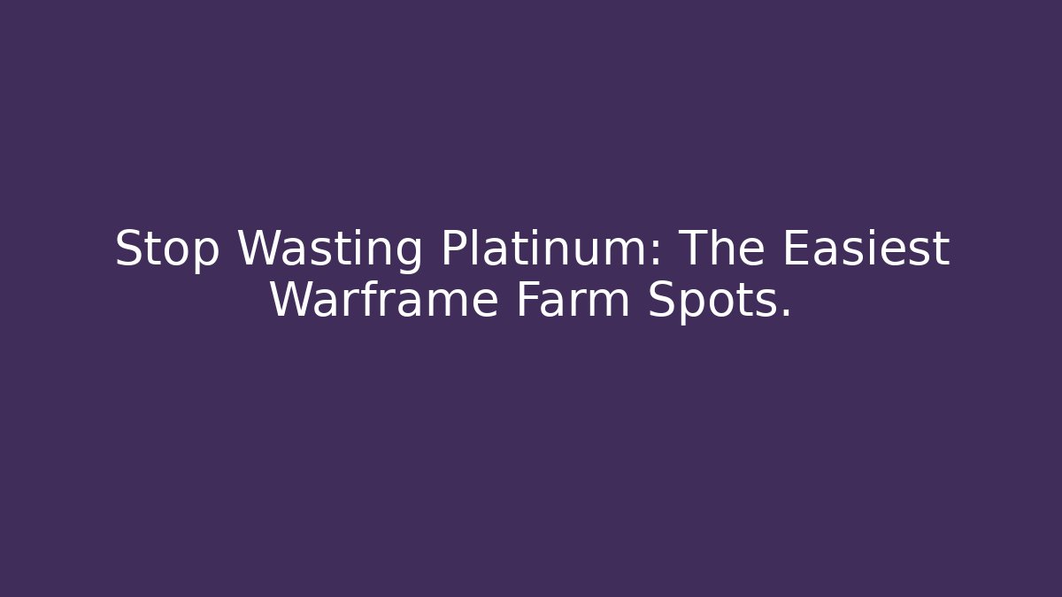 Stop Wasting Platinum: The Easiest Warframe Farm Spots.