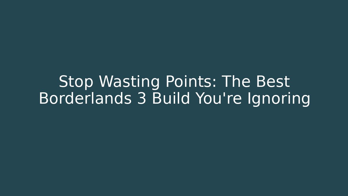 Stop Wasting Points: The Best Borderlands 3 Build You're Ignoring - Create More Assets