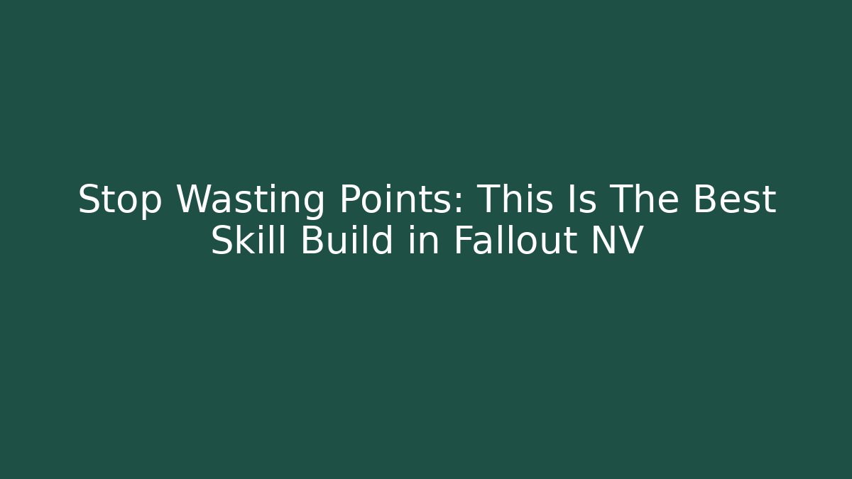 Stop Wasting Points: This Is The Best Skill Build in Fallout NV