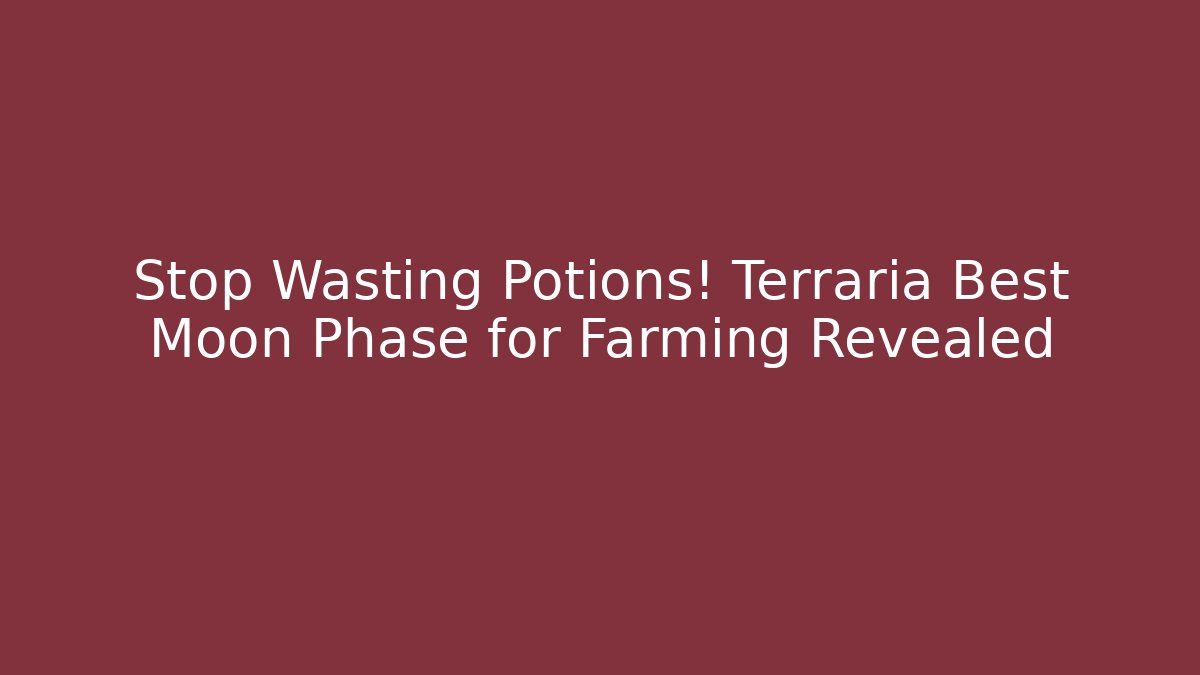 Stop Wasting Potions! Terraria Best Moon Phase for Farming Revealed