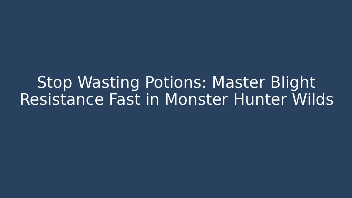Stop Wasting Potions: Master Blight Resistance Fast in Monster Hunter Wilds