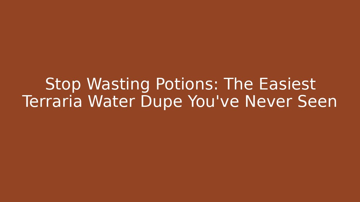 Stop Wasting Potions: The Easiest Terraria Water Dupe You’ve Never Seen