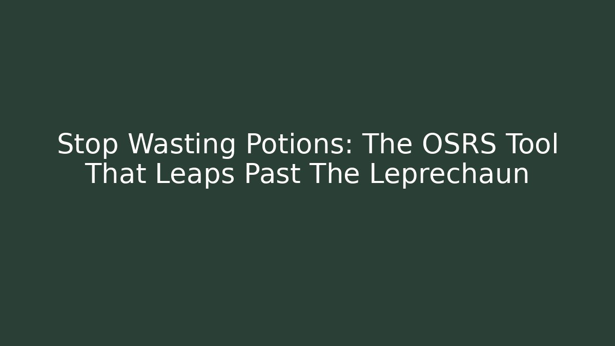 Stop Wasting Potions: The OSRS Tool That Leaps Past The Leprechaun