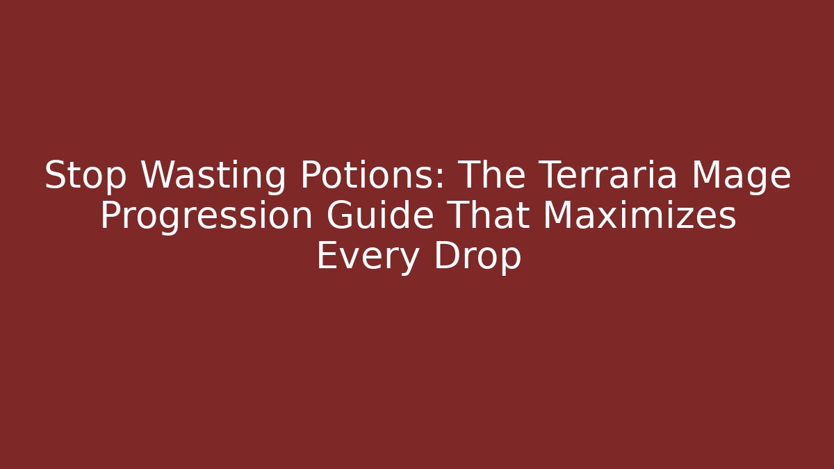 Stop Wasting Potions: The Terraria Mage Progression Guide That Maximizes Every Drop