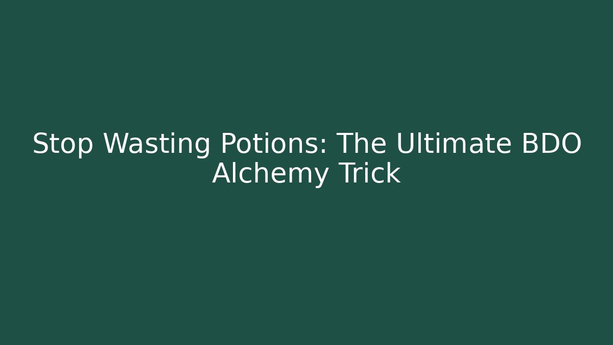 Stop Wasting Potions: The Ultimate BDO Alchemy Trick - Create More Assets